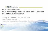 1 RCA Discussion: RCA Modeling Basics and the Concept of Attributability Larry R. White, CMA, CFM, CPA, CGFM Executive Director Resource Consumption Accounting.
