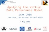 Applying the Virtual Data Provenance Model IPAW 2006 Yong Zhao, Ian Foster, Michael Wilde 4 May 2006.