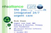 The journey towards integrated 24/7 urgent care Rick Stern Urgent care lead, NHS Alliance & Director, Primary Care Foundation NHS Alliance National Conference,