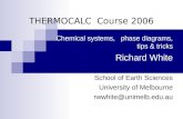 THERMOCALC Course 2006 Chemical systems, phase diagrams, tips & tricks Richard White School of Earth Sciences University of Melbourne rwwhite@unimelb.edu.au.