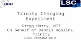 Trinity Charging Experiment Gregg Harry, MIT On behalf of Dennis Ugolini, Trinity LIGO-G060462-00-R.