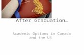 After Graduation… Academic Options in Canada and the US.