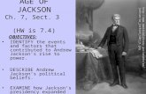 AGE OF JACKSON Ch. 7, Sect. 3 (HW is 7.4) OBJECTIVES: IDENTIFY the events and factors that contributed to Andrew Jackson’s rise to power. DESCRIBE Andrew.