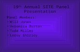 19 th Annual SITE Panel Presentation Panel Members: Will Jones Veronica Burton Todd Miller Leroy Shirley.