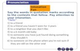 Pronunciation Intonation Fun Say the words in quotation marks according to the contexts that follow. Pay attention to your intonation. “Hello” 1) to a.