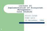 1 Lecture 11 Implementation of Ecosystem Management: Case Studies Kevin Crowe FORE 4212 25 November, 2004.