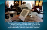 Roman Jakobson – Russian Linguist – 1949 – “Continual language change is natural and inevitable, and is due to a combination of psycholinguistic and sociolinguistic.