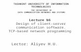 Lector: Aliyev H.U. Lecture №6 Design of client-server communication software. TCP-based network programming TASHKENT UNIVERSITY OF INFORMATION TECHNOLOGIES.