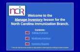 Welcome to the Manage Inventory lesson for the North Carolina Immunization Branch. Contents: Adding Inventory Modifying Inventory Inventory Reports **
