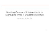 1 Nursing Care and Interventions in Managing Type II Diabetes Mellitus Keith Rischer, RN, MA, CEN.