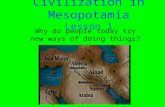 Civilization in Mesopotamia Lesson 1 Why do people today try new ways of doing things?