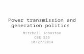Power transmission and generation politics Mitchell Johnston CBE 555 10/27/2014.