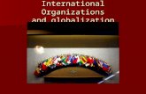 International Organizations and globalization. International organizations Governmental Governmental Members: states Members: states Statute: international.