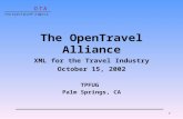 1 The OpenTravel Alliance XML for the Travel Industry October 15, 2002 TPFUG Palm Springs, CA.