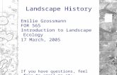 Landscape History Emilie Grossmann FOR 565 Introduction to Landscape Ecology 17 March, 2005 If you have questions, feel free to email me at: ebgrossmann@wisc.edu.