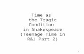 Time as the Tragic Condition in Shakespeare (Teenage Time in R&J Part 2) 1.