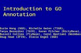 Introduction to GO Annotation Eurie Hong (SGD), Michelle Gwinn (TIGR), Tanya Berardini (TAIR), Karen Pilcher (DictyBase), Russell Collins (FlyBase), Carol.
