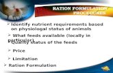 RATION FORMULATION PROCEDURES  Identify nutrient requirements based on physiologal status of animals  What feeds available (locally in particular)