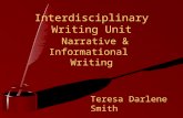 Interdisciplinary Writing Unit Narrative & Informational Writing Teresa Darlene Smith.