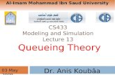 CS433 Modeling and Simulation Lecture 13 Queueing Theory Dr. Anis Koubâa 03 May 2009 Al-Imam Mohammad Ibn Saud University.