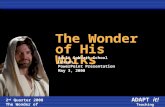 The Wonder of His Works The Wonder of His Works Adult Sabbath School Lesson PowerPoint Presentation May 3, 2008 2 nd Quarter 2008 The Wonder of Jesus ADAPT.