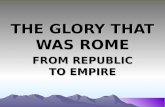 THE GLORY THAT WAS ROME FROM REPUBLIC TO EMPIRE.