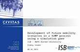 Development of future mobility scenarios in a SUMP process using a simulation game ISB - RWTH Aachen University Conny Louen 08.05.2014.