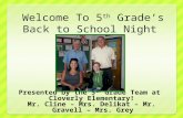 Presented by the 5 th Grade Team at Cloverly Elementary! Mr. Cline – Mrs. Delikat – Mr. Gravell – Mrs. Grey Welcome To 5 th Grade’s Back to School Night.