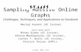 1 Sampling Massive Online Graphs Challenges, Techniques, and Applications to Facebook Maciej Kurant (UC Irvine) Joint work with: Minas Gjoka (UC Irvine),
