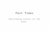 Past Times Describing events in the past. Main events The past simple is used to describe finished actions and events in the past. Susan went into the.