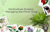 Horticulture Science Managing the Floral Shop. Interest Approach Have the students create a list of the various floral shops in the area. Have them list.