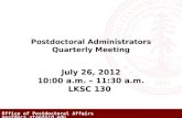 Office of Postdoctoral Affairs postdocs.stanford.edu Postdoctoral Administrators Quarterly Meeting July 26, 2012 10:00 a.m. – 11:30 a.m. LKSC 130.