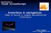Interface & navigation (How to build a simple presentation interface) Flash ActionScript Introduction to Thomas Lövgren thomas.lovgren@humlab.umu.se.