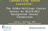 Connecting South Carolina: The Gibbs/Hollings Cancer Center An NCCCP/NCI Designated Center Connection Anita L. Harrison, MPH Associate Director, Administration.