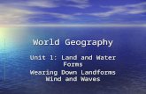 World Geography Unit 1: Land and Water Forms Wearing Down Landforms Wind and Waves.