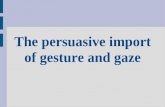 The persuasive import of gesture and gaze. The importance of bodily behaviour in persuasive discourse has been acknowledged as early as in ancient Rome.