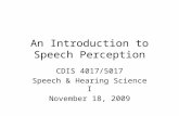 An Introduction to Speech Perception CDIS 4017/5017 Speech & Hearing Science I November 18, 2009.