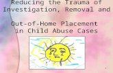 1 Reducing the Trauma of Investigation, Removal and Out-of-Home Placement in Child Abuse Cases.