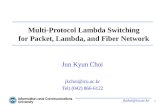 Jkchoi@icu.ac.kr 1 Multi-Protocol Lambda Switching for Packet, Lambda, and Fiber Network Jun Kyun Choi jkchoi@icu.ac.kr Tel) (042) 866-6122.
