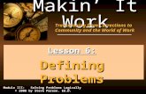 10/4/2015 Makin’ It Work Lesson 6: Defining Problems Module III: Solving Problems Logically © 2008 by Steve Parese, Ed.D. Transitioning from Corrections.
