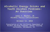 Alcoholic Energy Drinks and Youth Alcohol Problems: An Overview James F. Mosher, JD Alcohol Policy Consultations October 12, 2010 Presentation at the California.
