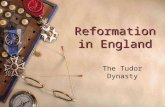 Reformation in England The Tudor Dynasty. Wars of Roses, 1455-1485  House of York  White Rose  House of Lancaster  Red Rose  Ended when Henry VII.