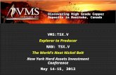 VMS:TSX.V Explorer to Producer NAN: TSX.V The World’s Next Nickel Belt New York Hard Assets Investment Conference May 14-15, 2012 Discovering High Grade.