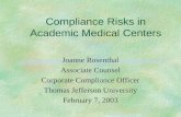 Compliance Risks in Academic Medical Centers Joanne Rosenthal Associate Counsel Corporate Compliance Officer Thomas Jefferson University February 7, 2003.