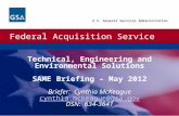 Federal Acquisition Service U.S. General Services Administration Technical, Engineering and Environmental Solutions SAME Briefing – May 2012 Briefer: Cynthia.