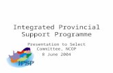Integrated Provincial Support Programme Presentation to Select Committee, NCOP 8 June 2004.