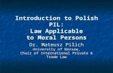 Introduction to Polish PIL: Law Applicable to Moral Persons Dr. Mateusz Pilich University of Warsaw, Chair of International Private & Trade Law.
