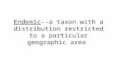 Endemic--a taxon with a distribution restricted to a particular geographic area.