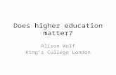 Does higher education matter? Alison Wolf King’s College London.