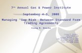1 7 th Annual Gas & Power Institute September 4-5, 2008 Managing “Gap Risk” Between Standard Form Trading Agreements Craig R. Enochs Craig R. Enochs cenochs@jw.com.